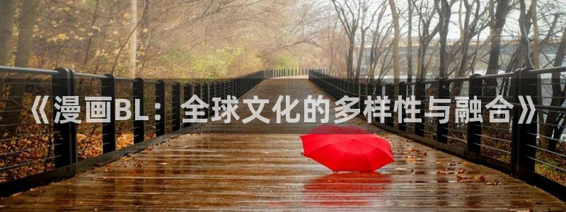漫画免费下拉式奇漫屋：《漫画BL：全球文化的多样性与融合》