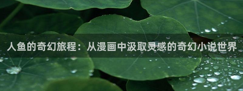 百炼成神漫画奇漫屋下拉式：人鱼的奇幻旅程：从漫画中汲取灵感的奇幻小说世界